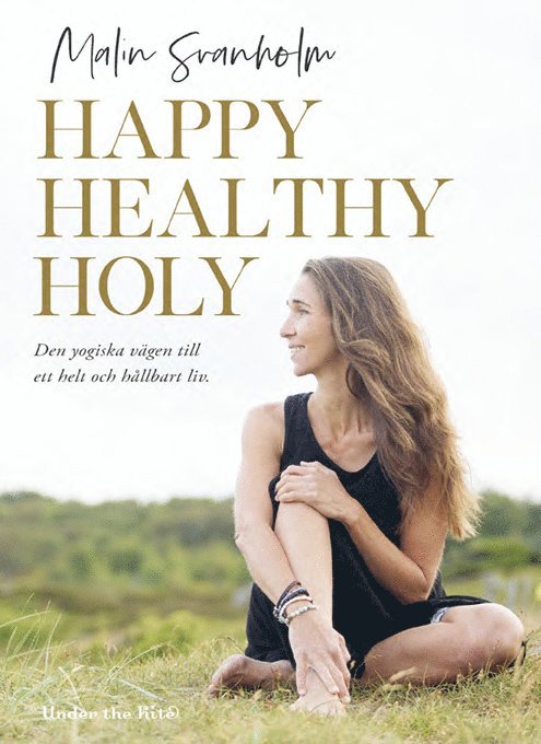 Happy healthy holy : den yogiska vägen till ett helt och hållbart liv.