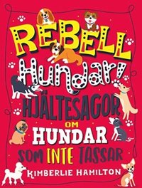 bokomslag Rebellhundar! : hjältesagor om hundar som inte tassar