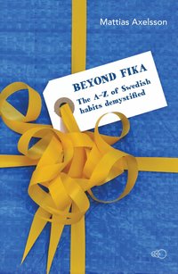 bokomslag Beyond fika : the A-Z of Swedish habits demystified