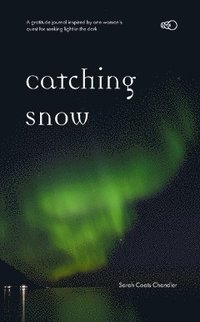 bokomslag Catching Snow : a gratitude journal inspired by one woman's quest for seeking light in the dark