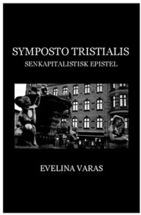 bokomslag Symposto tristialis : senkapitalistisk epistel