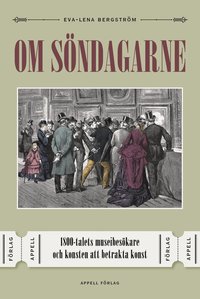 bokomslag Om söndagarne : 1800-talets museibesökare och konsten att betrakta konst