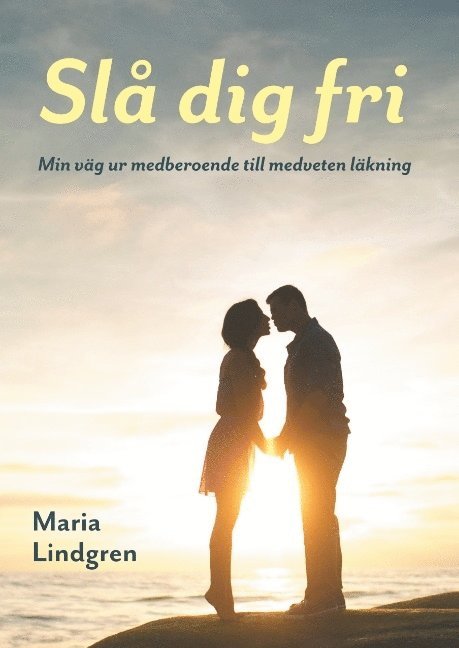 Maria Lindgren - Slå dig fri : min väg från medberoende till medveten läkning, Inbunden