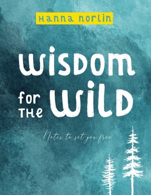 Hanna Norlin - Wisdom for the wild, Inbunden