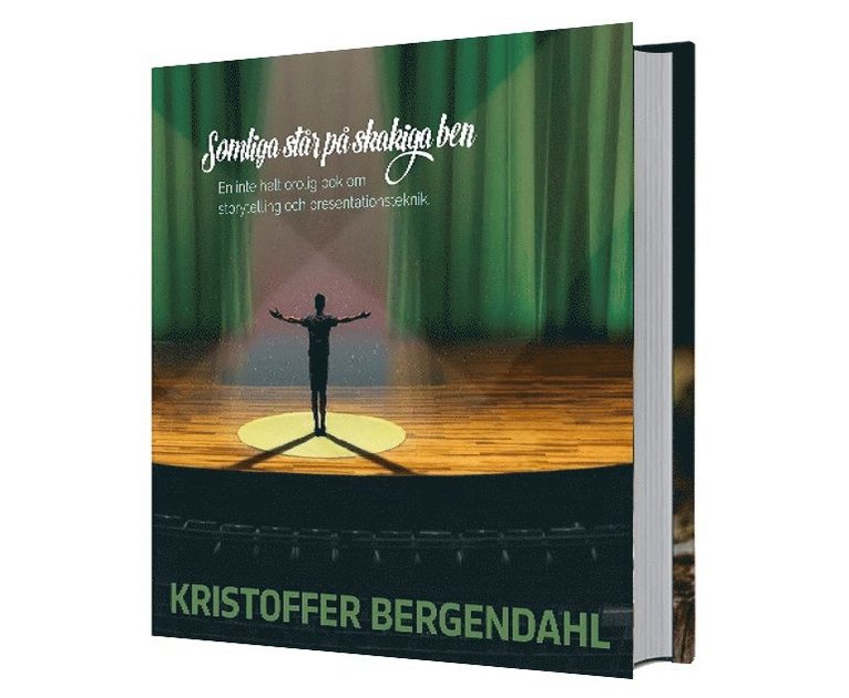 Kristoffer Bergendahl - Somliga står på skakiga ben : en inte helt orolig bok om storytelling och presentationsteknik, Inbunden