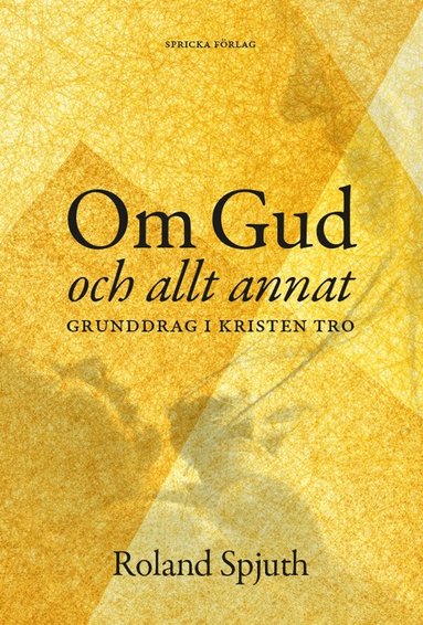 Roland Spjuth - Om Gud och allt annat : grunddrag i kristen tro, Inbunden