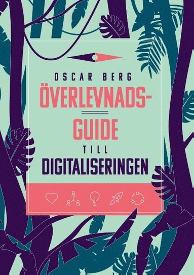 bokomslag Överlevnadsguide till digitaliseringen : vad din organisation behöver förstå, övervinna och förändra för att överleva digitaliseringen