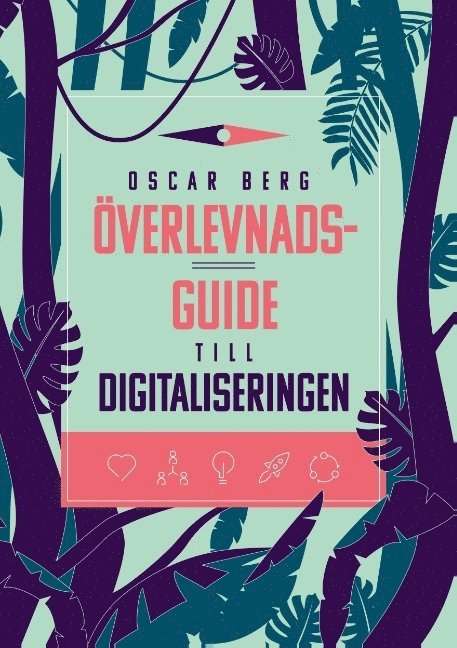 Överlevnadsguide till digitaliseringen : vad din organisation behöver förstå, övervinna och förändra för att överleva digitaliseringen 1