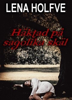 Lena Holfve - Häktad på sagolika skäl : kriminalroman, Häftad