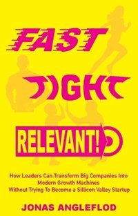 bokomslag Fast, tight, relevant! : how leaders can transform Big Companies Into  Modern Growth Machines  Without Trying To Become a Sillicon Valley Startup