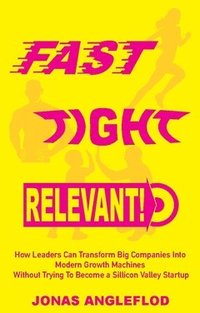 bokomslag Fast, tight, relevant! : how leaders can transform Big Companies Into Modern Growth Machines Without Trying To Become a Sillicon Valley Startup