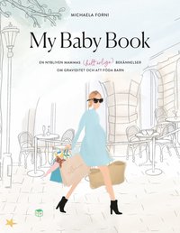 bokomslag My Baby Book : en nybliven mammas (helt ärliga) bekännelser om graviditet och att föda barn