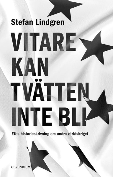 bokomslag Vitare kan tvätten inte bli. EU:s historieskrivning om andra världskriget.