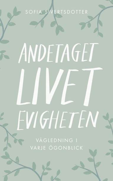 Sofia Sivertsdotter - Andetaget, livet, evigheten: vägledning i varje ögonblick, Häftad
