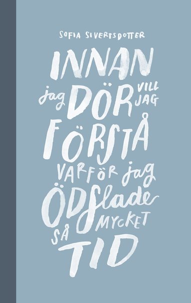Sofia Sivertsdotter - Innan jag dör vill jag förstå varför jag ödslade så mycket tid, Häftad