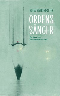 bokomslag Ordens sånger: En bok om skrivandets kraft