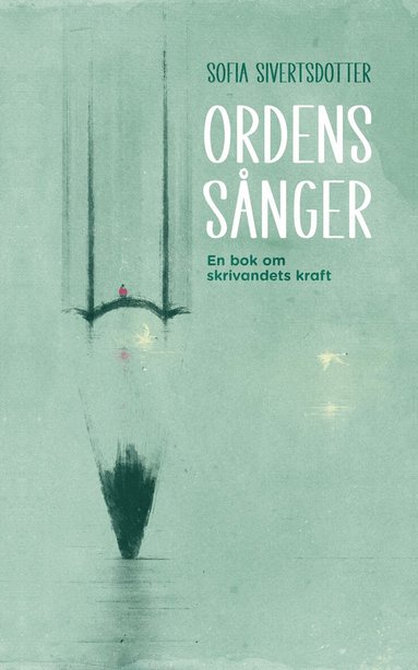 Sofia Sivertsdotter - Ordens sånger : en bok om skrivandets kraft, Häftad