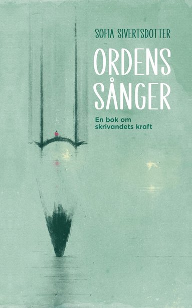 bokomslag Ordens sånger: En bok om skrivandets kraft