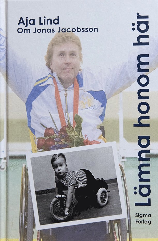 Lämna honom här : boken om Jonas Jacobsson, världens främste manliga paralympier 1