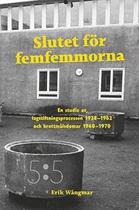 Erik Wångmar - Slutet för femfemmorna : en studie av lagstiftningsprocessen 1938-1962 och brottmålsdomar 1960-1970, Inbunden