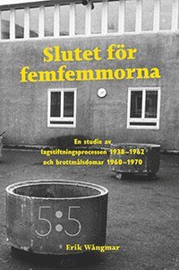 Slutet för femfemmorna : en studie av lagstiftningsprocessen 1938-1962 och brottmålsdomar 1960-1970 1