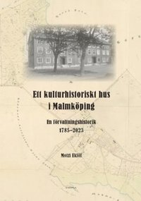 bokomslag Ett kulturhistoriskt hus i Malmköping : en förvaltningshistorik 1785-2023