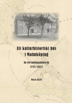 Motzi Eklöf - Ett kulturhistoriskt hus i Malmköping : en förvaltningshistorik 1785-2023, Häftad