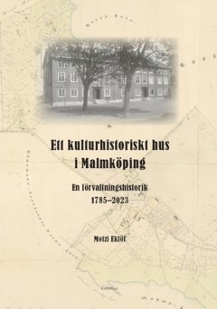 Ett kulturhistoriskt hus i Malmköping : en förvaltningshistorik 1785-2023 1