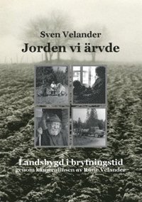 bokomslag Jorden vi ärvde : Landsbygd i brytningstid genom kameralinsen av  Rune Velander