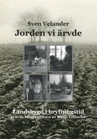 bokomslag Jorden vi ärvde : landsbygd i brytningstid genom kameralinsen av Rune Velander