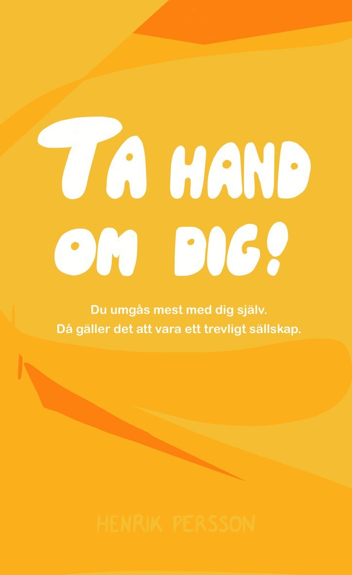 Ta hand om dig! : du umgås mest med dig själv, då gäller det att vara ett trevligt sällskap 1