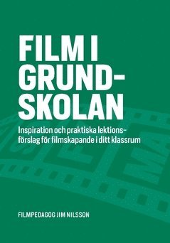 bokomslag Film i grundskolan : inspiration och praktiska lektionsförslag för filmskapande i ditt klassrum