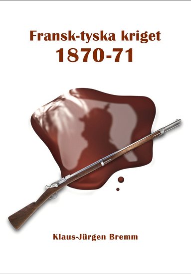 Klaus-Jürgen Bremm - Fransk-tyska kriget 1870-71, Inbunden