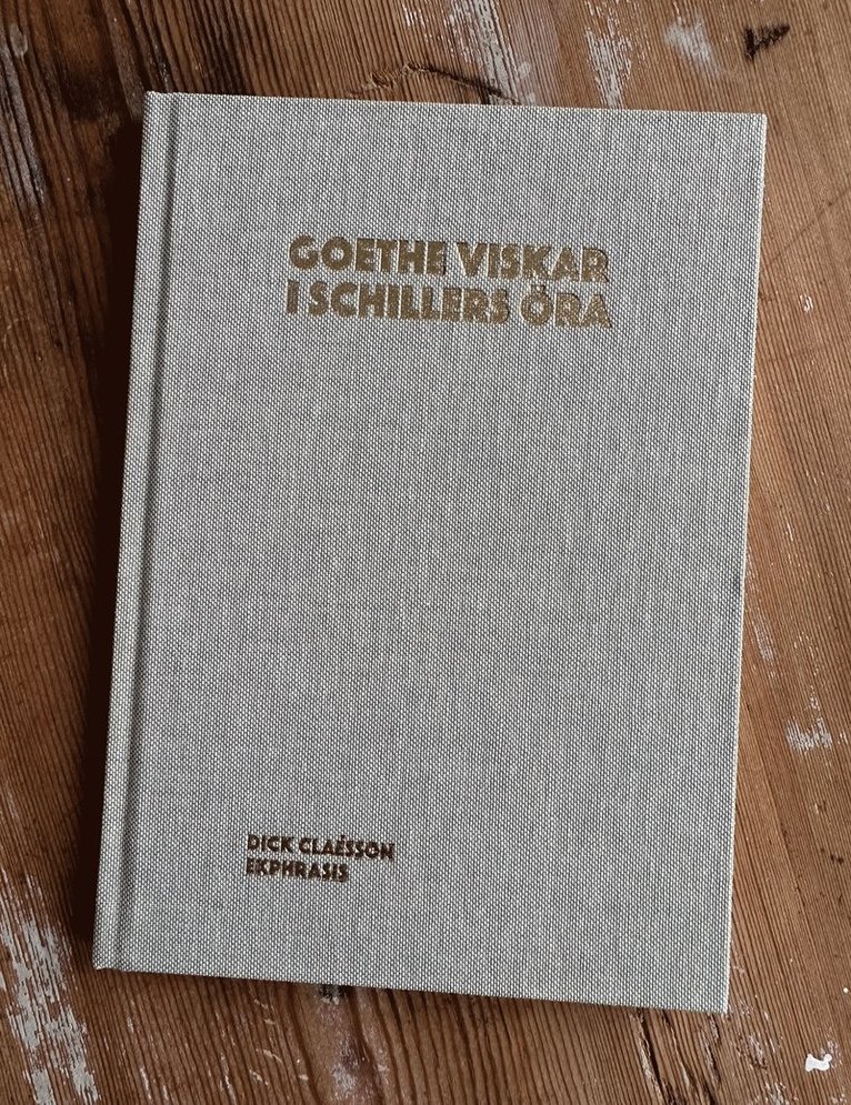 Dick Claésson - Goethe viskar i Schillers öra, Inbunden