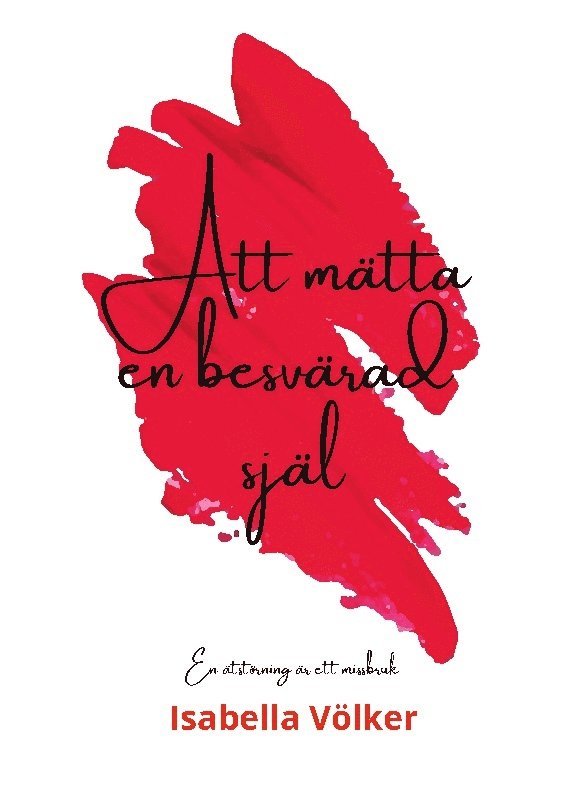 Isabella Völker - Att mätta en besvärad själ : en ätstörning är ett missbruk, Häftad