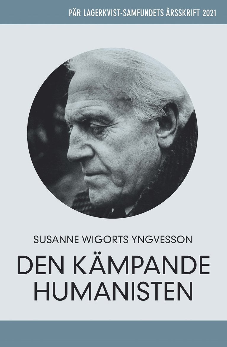 Pär Lagerkvist - den kämpande humanisten. Pär Lagerkvist-samfundets årsskrift, 2021 1