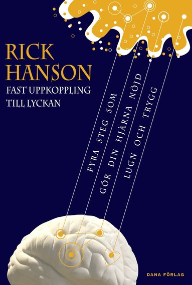 Rick Hanson - Fast uppkoppling till lyckan : fyra steg som gör din hjärna nöjd, lugn och trygg, Häftad