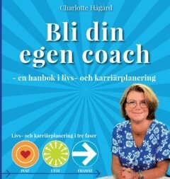 Charlotte Hågård - Bli din egen coach : en guide i livs- och karriärplanering, Häftad