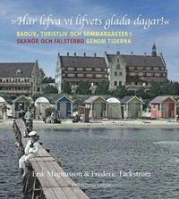 bokomslag »Här lefva vi lifvets glada dagar!« : badliv, turistliv och sommargäster i Skanör och Falsterbo genom tiderna