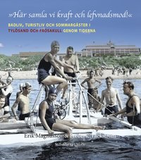 bokomslag "Här samla vi kraft och lefvnadsmod!" Badliv, turistliv och sommargäster i Tylösand och Frösakull genom tiderna