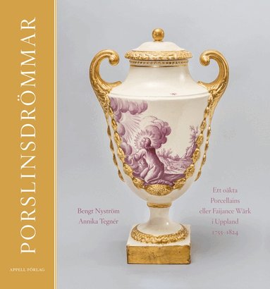 Bengt Nyström, Annika Tegnér - Porslinsdrömmar : ett oäkta Porcellains eller Faijance Wärk i Uppland 1755–1824, Inbunden