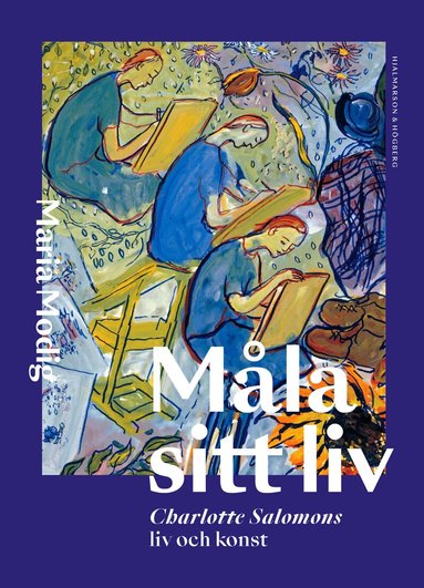 Maria Modig - Måla sitt liv : Charlotte Salomons liv och konst, Häftad