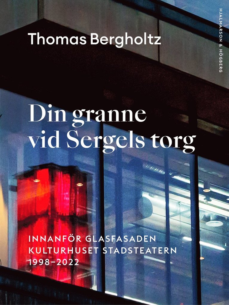 Thomas Bergholtz - Din granne vid Sergels torg : innanför glasfasaden Kulturhuset Stadsteatern 1998-2022, Häftad