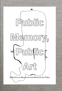 bokomslag Public memory, public art : reflections on monuments and memorial art today