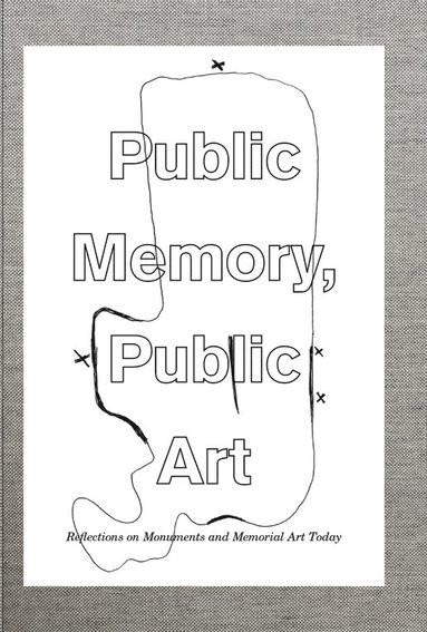 bokomslag Public memory, public art : reflections on monuments and memorial art today
