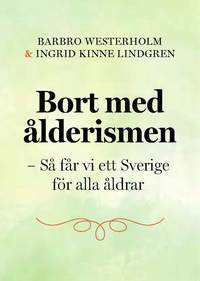 bokomslag Bort med ålderismen - Så får vi ett bättre Sverige för alla åldrar