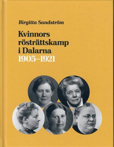 Birgitta Sandström - Kvinnors rösträttskamp i Dalarna 1905 - 1921, Inbunden