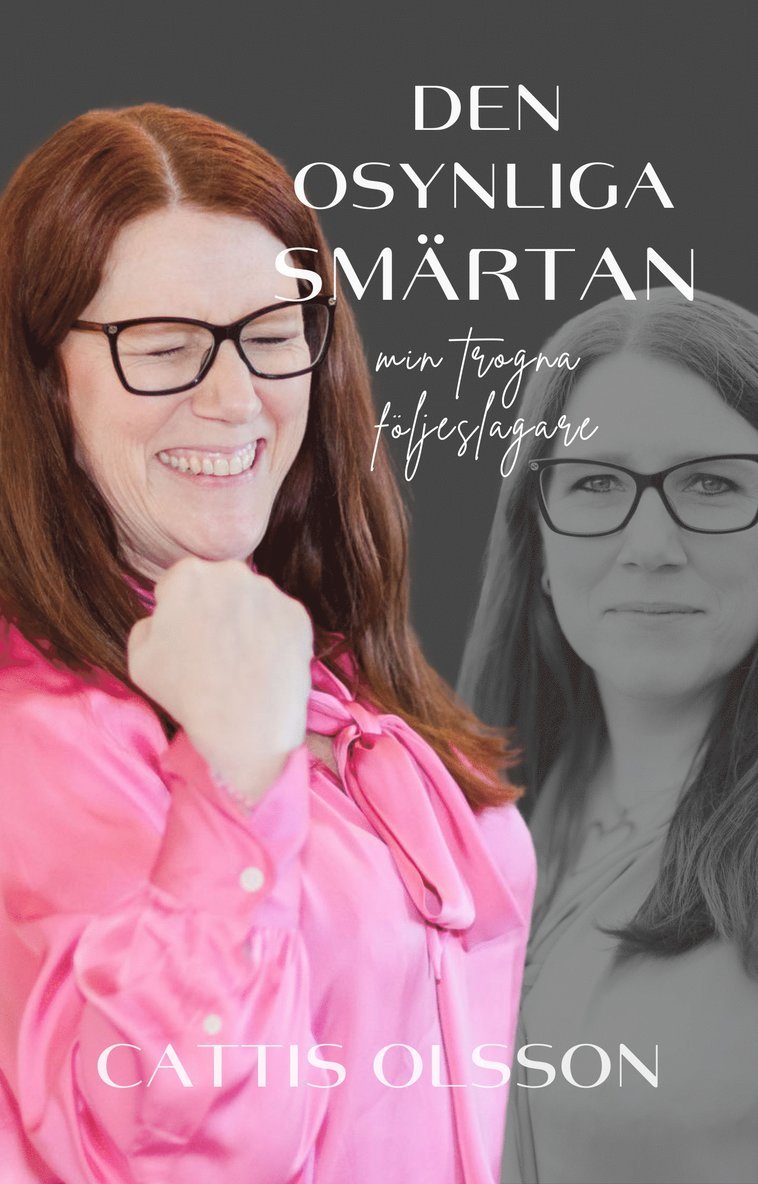 Cattis Olsson - Den osynliga smärtan : min trogna följeslagare, Häftad