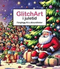 bokomslag GlitchArt i juletid : färglägg AI:s absurditeter