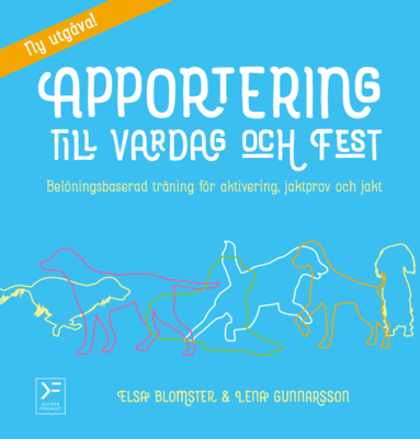 Elsa Blomster, Lena Gunnarsson - Apportering till vardag och fest : belöningsbaserad träning för aktivering, jaktprov och jakt, Inbunden